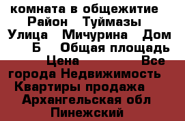 комната в общежитие › Район ­ Туймазы › Улица ­ Мичурина › Дом ­ 17“Б“ › Общая площадь ­ 14 › Цена ­ 500 000 - Все города Недвижимость » Квартиры продажа   . Архангельская обл.,Пинежский 